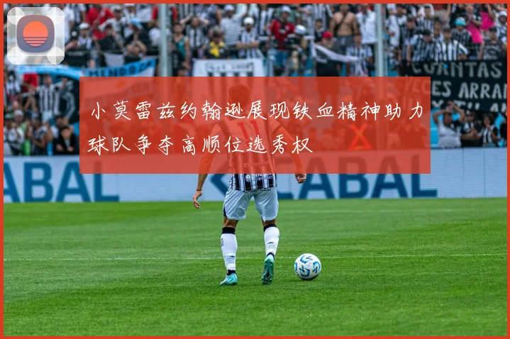 小莫雷兹约翰逊展现铁血精神助力球队争夺高顺位选秀权